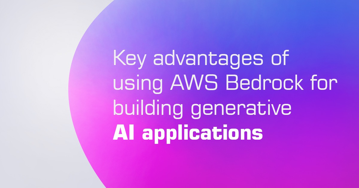 Key advantages of using AWS Bedrock for building generative AI applications